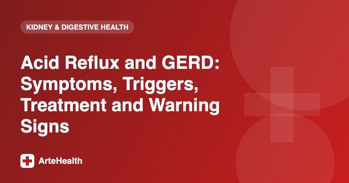 Acid Reflux and GERD: Symptoms, Triggers, Treatment and Warning Signs