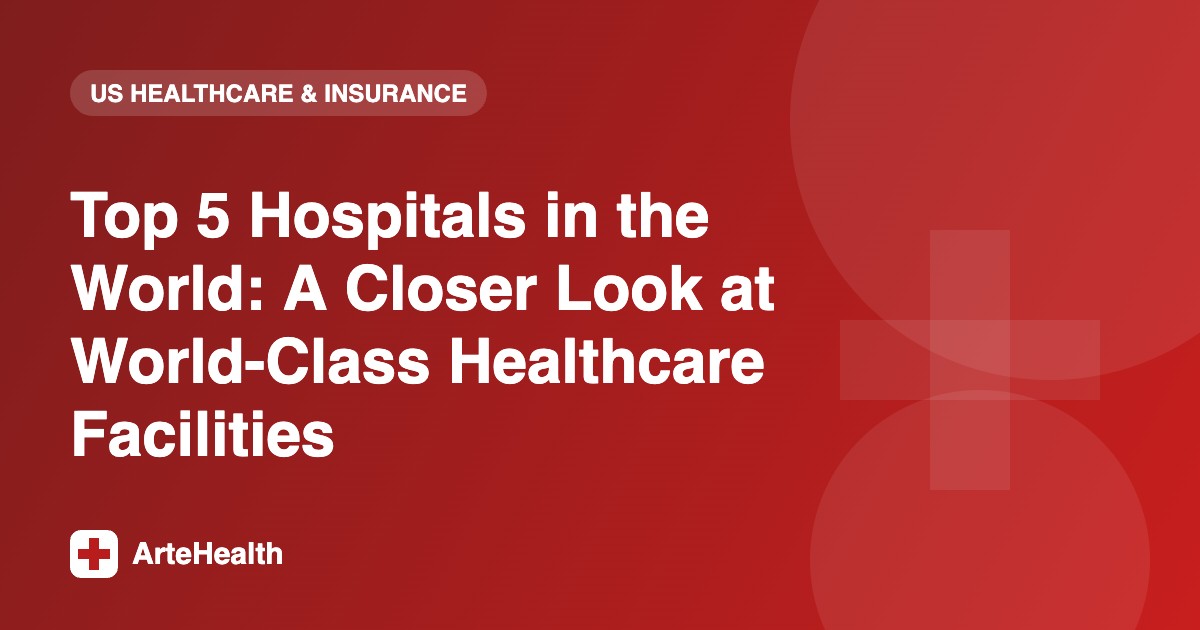 Top 5 Hospitals in the World: A Closer Look at World-Class Healthcare Facilities